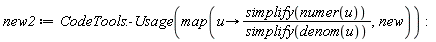 new2 := CodeTools:-Usage(map(proc (u) options operator, arrow; simplify(numer(u))/simplify(denom(u)) end proc, new))
