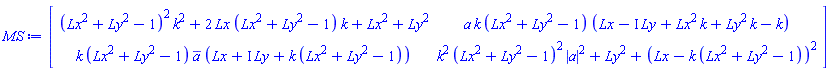 Matrix(2, 2, {(1, 1) = (Lx^2+Ly^2-1)^2*k^2+2*Lx*(Lx^2+Ly^2-1)*k+Lx^2+Ly^2, (1, 2) = a*k*(Lx^2+Ly^2-1)*(Lx-I*Ly+Lx^2*k+Ly^2*k-k), (2, 1) = k*(Lx^2+Ly^2-1)*conjugate(a)*(Lx+I*Ly+k*(Lx^2+Ly^2-1)), (2, 2) = (Lx^2+Ly^2-1)^2*k^2*abs(a)^2+Ly^2+(Lx-k*(Lx^2+Ly^2-1))^2})