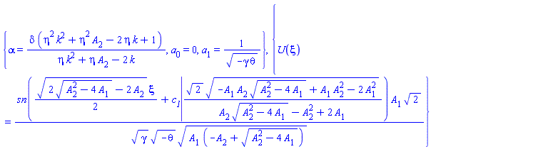 {alpha = delta*(eta^2*k^2+eta^2*A[2]-2*eta*k+1)/(eta*k^2+eta*A[2]-2*k), a[0] = 0, a[1] = 1/(-gamma*theta)^(1/2)}, {U(xi) = JacobiSN((1/2)*(2*(A[2]^2-4*A[1])^(1/2)-2*A[2])^(1/2)*xi+c__1, 2^(1/2)*(-A[1]*A[2]*(A[2]^2-4*A[1])^(1/2)+A[1]*A[2]^2-2*A[1]^2)^(1/2)/(A[2]*(A[2]^2-4*A[1])^(1/2)-A[2]^2+2*A[1]))*A[1]*2^(1/2)/(gamma^(1/2)*(-theta)^(1/2)*(A[1]*(-A[2]+(A[2]^2-4*A[1])^(1/2)))^(1/2))}