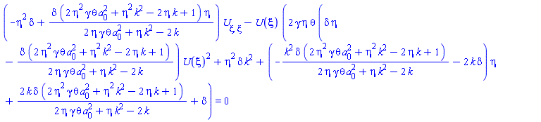 (-eta^2*delta+delta*(2*eta^2*gamma*theta*a[0]^2+eta^2*k^2-2*eta*k+1)*eta/(2*eta*gamma*theta*a[0]^2+eta*k^2-2*k))*(diff(diff(U(xi), xi), xi))-U(xi)*(2*gamma*eta*theta*(delta*eta-delta*(2*eta^2*gamma*theta*a[0]^2+eta^2*k^2-2*eta*k+1)/(2*eta*gamma*theta*a[0]^2+eta*k^2-2*k))*U(xi)^2+eta^2*delta*k^2+(-k^2*delta*(2*eta^2*gamma*theta*a[0]^2+eta^2*k^2-2*eta*k+1)/(2*eta*gamma*theta*a[0]^2+eta*k^2-2*k)-2*k*delta)*eta+2*k*delta*(2*eta^2*gamma*theta*a[0]^2+eta^2*k^2-2*eta*k+1)/(2*eta*gamma*theta*a[0]^2+eta*k^2-2*k)+delta) = 0