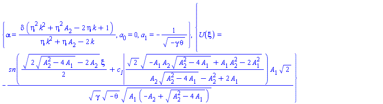 {alpha = delta*(eta^2*k^2+eta^2*A[2]-2*eta*k+1)/(eta*k^2+eta*A[2]-2*k), a[0] = 0, a[1] = -1/(-gamma*theta)^(1/2)}, {U(xi) = -JacobiSN((1/2)*(2*(A[2]^2-4*A[1])^(1/2)-2*A[2])^(1/2)*xi+c__1, 2^(1/2)*(-A[1]*A[2]*(A[2]^2-4*A[1])^(1/2)+A[1]*A[2]^2-2*A[1]^2)^(1/2)/(A[2]*(A[2]^2-4*A[1])^(1/2)-A[2]^2+2*A[1]))*A[1]*2^(1/2)/(gamma^(1/2)*(-theta)^(1/2)*(A[1]*(-A[2]+(A[2]^2-4*A[1])^(1/2)))^(1/2))}