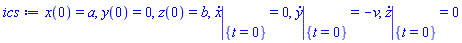 x(0) = a, y(0) = 0, z(0) = b, eval(diff(x(t), t), {t = 0}) = 0, eval(diff(y(t), t), {t = 0}) = -v, eval(diff(z(t), t), {t = 0}) = 0