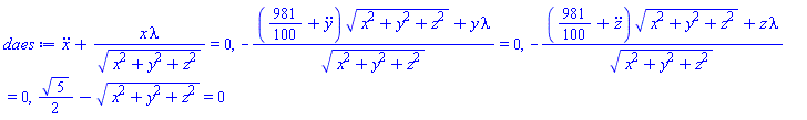 diff(diff(x(t), t), t)+x(t)*lambda(t)/(x(t)^2+y(t)^2+z(t)^2)^(1/2) = 0, -((981/100+diff(diff(y(t), t), t))*(x(t)^2+y(t)^2+z(t)^2)^(1/2)+y(t)*lambda(t))/(x(t)^2+y(t)^2+z(t)^2)^(1/2) = 0, -((981/100+diff(diff(z(t), t), t))*(x(t)^2+y(t)^2+z(t)^2)^(1/2)+z(t)*lambda(t))/(x(t)^2+y(t)^2+z(t)^2)^(1/2) = 0, (1/2)*5^(1/2)-(x(t)^2+y(t)^2+z(t)^2)^(1/2) = 0