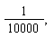 "1/(10000),"