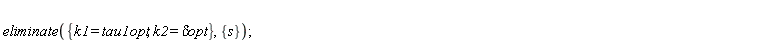eliminate({k1 = tau1opt, k2 = `&delta;opt`}, {s})