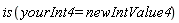 is(yourInt4 = newIntValue4)