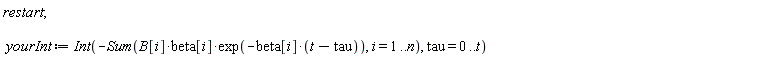 restart; yourInt := Int(-(Sum(B[i]*beta[i]*exp(-beta[i]*(t-tau)), i = 1 .. n)), tau = 0 .. t)