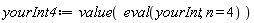 yourInt4 := value(eval(yourInt, n = 4))