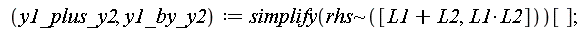 y1_plus_y2, y1_by_y2 := simplify(`~`[rhs]([L1+L2, L1*L2]))[]