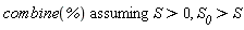 `assuming`([combine(%)], [S > 0, S__0 > S])