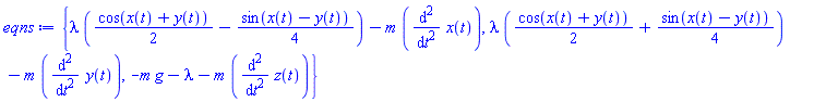 {lambda*((1/2)*cos(x(t)+y(t))-(1/4)*sin(x(t)-y(t)))-m*(diff(diff(x(t), t), t)), lambda*((1/2)*cos(x(t)+y(t))+(1/4)*sin(x(t)-y(t)))-m*(diff(diff(y(t), t), t)), -m*g-lambda-m*(diff(diff(z(t), t), t))}