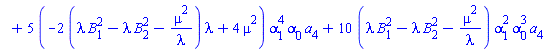 `#mo("1",mathcolor="white")`+5*(-2*(lambda*B[1]^2-lambda*B[2]^2-mu^2/lambda)*lambda+4*mu^2)*alpha[1]^4*alpha[0]*a[4]+10*(lambda*B[1]^2-lambda*B[2]^2-mu^2/lambda)*alpha[1]^2*alpha[0]^3*a[4]