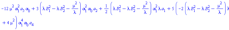 -12*mu^2*alpha[1]^2*a[5]*alpha[0]+3*(lambda*B[1]^2-lambda*B[2]^2-mu^2/lambda)*alpha[1]^2*alpha[0]*a[2]+(1/2)*(lambda*B[1]^2-lambda*B[2]^2-mu^2/lambda)*alpha[1]^2*lambda*a[1]+5*(-2*(lambda*B[1]^2-lambda*B[2]^2-mu^2/lambda)*lambda+4*mu^2)*alpha[1]^4*alpha[0]*a[4]
