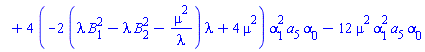 `#mo("1",mathcolor="white")`+4*(-2*(lambda*B[1]^2-lambda*B[2]^2-mu^2/lambda)*lambda+4*mu^2)*alpha[1]^2*a[5]*alpha[0]-12*mu^2*alpha[1]^2*a[5]*alpha[0]