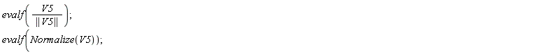 evalf(V5/LinearAlgebra[Norm](V5)); evalf(Normalize(V5))