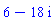 6-18*I