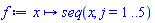 proc (x) local j; options operator, arrow; seq(x, j = 1 .. 5) end proc