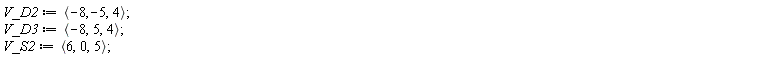 V_D2 := `<,>`(-8, -5, 4); V_D3 := `<,>`(-8, 5, 4); V_S2 := `<,>`(6, 0, 5)