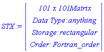 STX := Vector(4, {(1) = ` 101 x 101 `*Matrix, (2) = `Data Type: `*anything, (3) = `Storage: `*rectangular, (4) = `Order: `*Fortran_order})