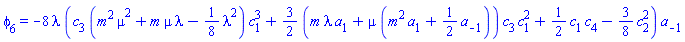 phi[6] = -8*lambda*(c[3]*(m^2*mu^2+m*mu*lambda-(1/8)*lambda^2)*c[1]^3+(3/2)*(m*lambda*a[1]+mu*(m^2*a[1]+(1/2)*a[-1]))*c[3]*c[1]^2+(1/2)*c[1]*c[4]-(3/8)*c[2]^2)*a[-1]