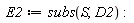E2 := subs(S, D2):