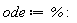 ode := %: