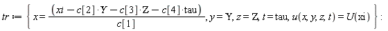 tr := {t = tau, x = (-ZETA*c[3]-tau*c[4]-`&Upsilon;`*c[2]+xi)/c[1], y = `&Upsilon;`, z = ZETA, u(x, y, z, t) = U(xi)}: