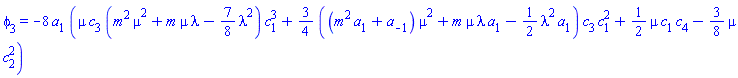 phi[3] = -8*a[1]*(mu*c[3]*(m^2*mu^2+m*mu*lambda-(7/8)*lambda^2)*c[1]^3+(3/4)*((m^2*a[1]+a[-1])*mu^2+m*mu*lambda*a[1]-(1/2)*lambda^2*a[1])*c[3]*c[1]^2+(1/2)*mu*c[1]*c[4]-(3/8)*mu*c[2]^2)