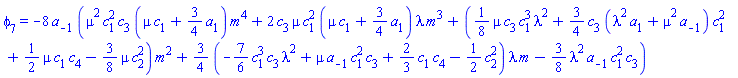 phi[7] = -8*a[-1]*(mu^2*c[1]^2*c[3]*(mu*c[1]+(3/4)*a[1])*m^4+2*c[3]*mu*c[1]^2*(mu*c[1]+(3/4)*a[1])*lambda*m^3+((1/8)*mu*c[3]*c[1]^3*lambda^2+(3/4)*c[3]*(lambda^2*a[1]+mu^2*a[-1])*c[1]^2+(1/2)*mu*c[1]*c[4]-(3/8)*mu*c[2]^2)*m^2+(3/4)*(-(7/6)*c[1]^3*c[3]*lambda^2+mu*a[-1]*c[1]^2*c[3]+(2/3)*c[1]*c[4]-(1/2)*c[2]^2)*lambda*m-(3/8)*lambda^2*a[-1]*c[1]^2*c[3])