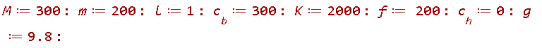 M := 300; m := 200; l := 1; c__b := 300; K := 2000; f := 200; c__h := 0; g := 9.8