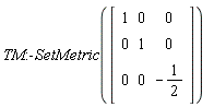 TM:-SetMetric(Matrix(3, 3, {(1, 1) = 1, (1, 2) = 0, (1, 3) = 0, (2, 1) = 0, (2, 2) = 1, (2, 3) = 0, (3, 1) = 0, (3, 2) = 0, (3, 3) = -1/2}))