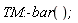 TM:-bar()
