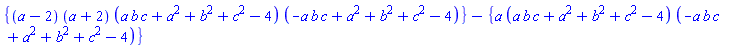 {(a-2)*(a+2)*(a*b*c+a^2+b^2+c^2-4)*(-a*b*c+a^2+b^2+c^2-4)}-{a*(a*b*c+a^2+b^2+c^2-4)*(-a*b*c+a^2+b^2+c^2-4)}