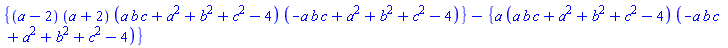 {(a-2)*(a+2)*(a*b*c+a^2+b^2+c^2-4)*(-a*b*c+a^2+b^2+c^2-4)}-{a*(a*b*c+a^2+b^2+c^2-4)*(-a*b*c+a^2+b^2+c^2-4)}