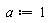 a := 1