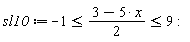 sl10 := -1 <= (3-5*x)*(1/2) and (3-5*x)*(1/2) <= 9