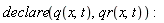 declare(q(x, t), qr(x, t))