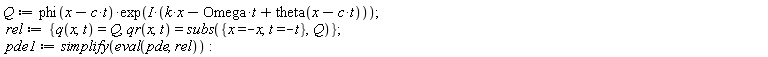 Q := phi(-c*t+x)*exp(I*(k*x-Omega*t+theta(-c*t+x))); rel := {q(x, t) = Q, qr(x, t) = subs({t = -t, x = -x}, Q)}; pde1 := simplify(eval(pde, rel))