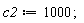 c2 := 1000