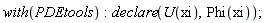 with(PDEtools); declare(U(xi), Phi(xi))
