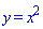 y = x^2