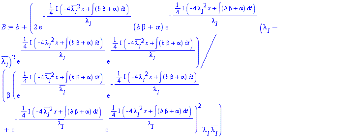 b+2*exp(-((1/4)*I)*(-4*conjugate(lambda__1)^2*x+int(b*beta+alpha, t))/conjugate(lambda__1))*(b*beta+alpha)*exp(-((1/4)*I)*(-4*lambda__1^2*x+int(b*beta+alpha, t))/lambda__1)*(lambda__1-conjugate(lambda__1))^2*exp(((1/4)*I)*(-4*lambda__1^2*x+int(b*beta+alpha, t))/lambda__1)*exp(((1/4)*I)*(-4*conjugate(lambda__1)^2*x+int(b*beta+alpha, t))/conjugate(lambda__1))/(beta*(exp(((1/4)*I)*(-4*conjugate(lambda__1)^2*x+int(b*beta+alpha, t))/conjugate(lambda__1))*exp(-((1/4)*I)*(-4*lambda__1^2*x+int(b*beta+alpha, t))/lambda__1)+exp(-((1/4)*I)*(-4*conjugate(lambda__1)^2*x+int(b*beta+alpha, t))/conjugate(lambda__1))*exp(((1/4)*I)*(-4*lambda__1^2*x+int(b*beta+alpha, t))/lambda__1))^2*lambda__1*conjugate(lambda__1))