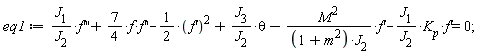 eq1 := J[1]*(diff(f(x), x, x, x))/J[2]+(7/4)*f(x)*(diff(f(x), x, x))-(1/2)*(diff(f(x), x))^2+J[3]*theta/J[2]-M^2*(diff(f(x), x))/((m^2+1)*J[2])-J[1]*K[p]*(diff(f(x), x))/J[2] = 0;