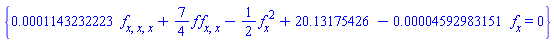 {0.1143232223e-3*(diff(diff(diff(f(x), x), x), x))+(7/4)*f(x)*(diff(diff(f(x), x), x))-(1/2)*(diff(f(x), x))^2+20.13175426-0.4592983151e-4*(diff(f(x), x)) = 0}