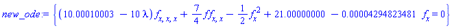 {(10.00010003-10*lambda)*(diff(diff(diff(f(x), x), x), x))+(7/4)*f(x)*(diff(diff(f(x), x), x))-(1/2)*(diff(f(x), x))^2+21.00000000-0.4294823481e-4*(diff(f(x), x)) = 0}
