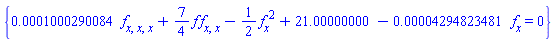 {0.1000290084e-3*(diff(diff(diff(f(x), x), x), x))+(7/4)*f(x)*(diff(diff(f(x), x), x))-(1/2)*(diff(f(x), x))^2+21.00000000-0.4294823481e-4*(diff(f(x), x)) = 0}