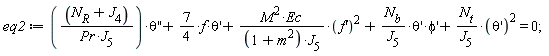 eq2 := (N[R]+J[4])*(diff(theta(x), x, x))/(Pr*J[5])+(7/4)*f(x)*(diff(theta(x), x))+M^2*Ec*(diff(f(x), x))^2/((m^2+1)*J[5])+N[b]*(diff(theta(x), x))*(diff(phi(x), x))/J[5]+N[t]*(diff(theta(x), x))^2/J[5] = 0;