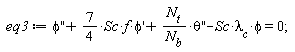eq3 := diff(phi(x), x, x)+(7/4)*Sc*f*(diff(phi(x), x))+N[t]*(diff(theta(x), x, x))/N[b]-Sc*lambda[c]*phi = 0;
