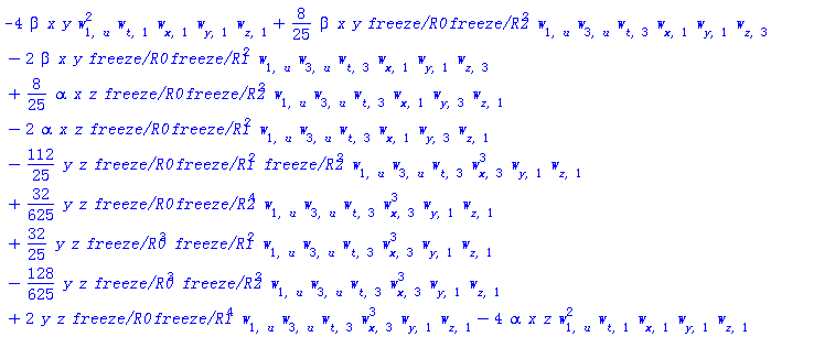 -4*beta*x*y*w[1, u]^2*w[t, 1]*w[x, 1]*w[y, 1]*w[z, 1]+(8/25)*beta*x*y*`freeze/R0`*`freeze/R2`^2*w[1, u]*w[3, u]*w[t, 3]*w[x, 1]*w[y, 1]*w[z, 3]-2*beta*x*y*`freeze/R0`*`freeze/R1`^2*w[1, u]*w[3, u]*w[t, 3]*w[x, 1]*w[y, 1]*w[z, 3]+(8/25)*alpha*x*z*`freeze/R0`*`freeze/R2`^2*w[1, u]*w[3, u]*w[t, 3]*w[x, 1]*w[y, 3]*w[z, 1]-2*alpha*x*z*`freeze/R0`*`freeze/R1`^2*w[1, u]*w[3, u]*w[t, 3]*w[x, 1]*w[y, 3]*w[z, 1]-(112/25)*y*z*`freeze/R0`*`freeze/R1`^2*`freeze/R2`^2*w[1, u]*w[3, u]*w[t, 3]*w[x, 3]^3*w[y, 1]*w[z, 1]+(32/625)*y*z*`freeze/R0`*`freeze/R2`^4*w[1, u]*w[3, u]*w[t, 3]*w[x, 3]^3*w[y, 1]*w[z, 1]+(32/25)*y*z*`freeze/R0`^3*`freeze/R1`^2*w[1, u]*w[3, u]*w[t, 3]*w[x, 3]^3*w[y, 1]*w[z, 1]-(128/625)*y*z*`freeze/R0`^3*`freeze/R2`^2*w[1, u]*w[3, u]*w[t, 3]*w[x, 3]^3*w[y, 1]*w[z, 1]+2*y*z*`freeze/R0`*`freeze/R1`^4*w[1, u]*w[3, u]*w[t, 3]*w[x, 3]^3*w[y, 1]*w[z, 1]-4*alpha*x*z*w[1, u]^2*w[t, 1]*w[x, 1]*w[y, 1]*w[z, 1]