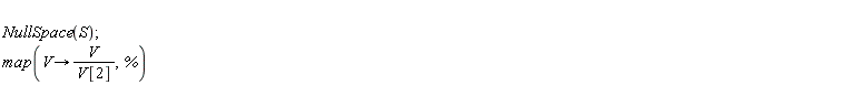 NullSpace(S); map(proc (V) options operator, arrow; V/V[2] end proc, %)